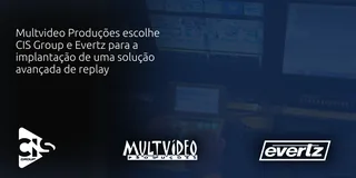 CIS Group and Evertz Strengthen Live Sports Production in Brazil with Advanced Replay Deployment for Multvideo Produções